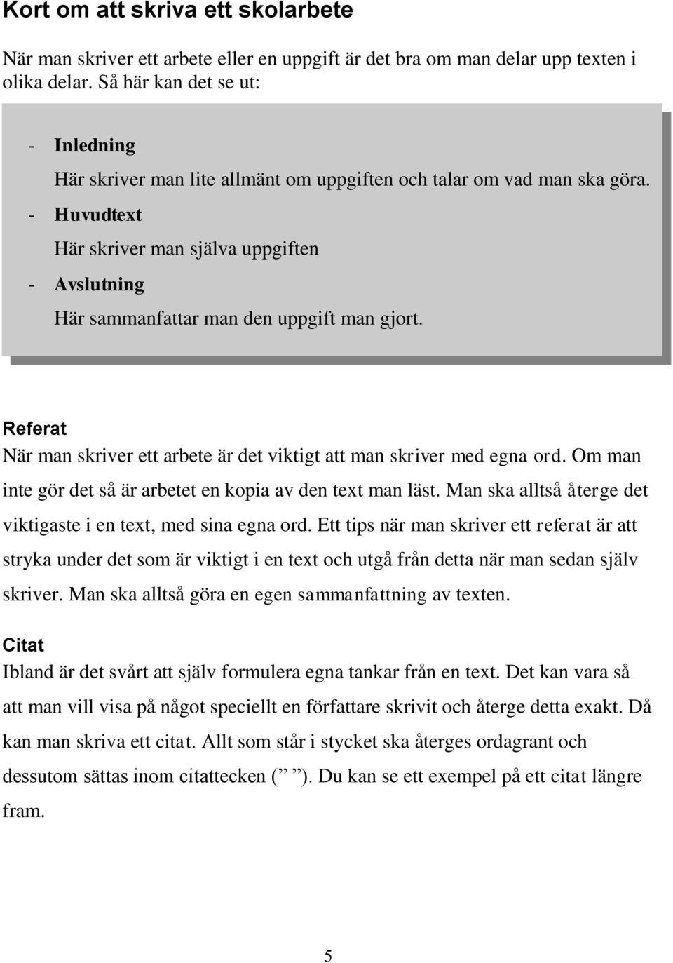 - Huvudtext Här skriver man själva uppgiften - Avslutning Här sammanfattar man den uppgift man gjort. Referat När man skriver ett arbete är det viktigt att man skriver med egna ord.