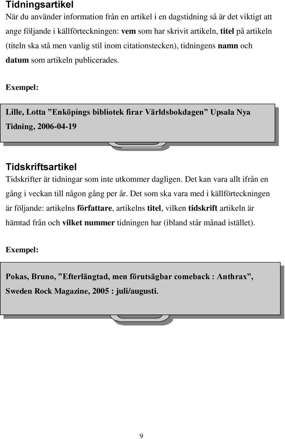 Exempel: Lille, Lotta Enköpings bibliotek firar Världsbokdagen Upsala Nya Tidning, 2006-04-19 Tidskriftsartikel Tidskrifter är tidningar som inte utkommer dagligen.