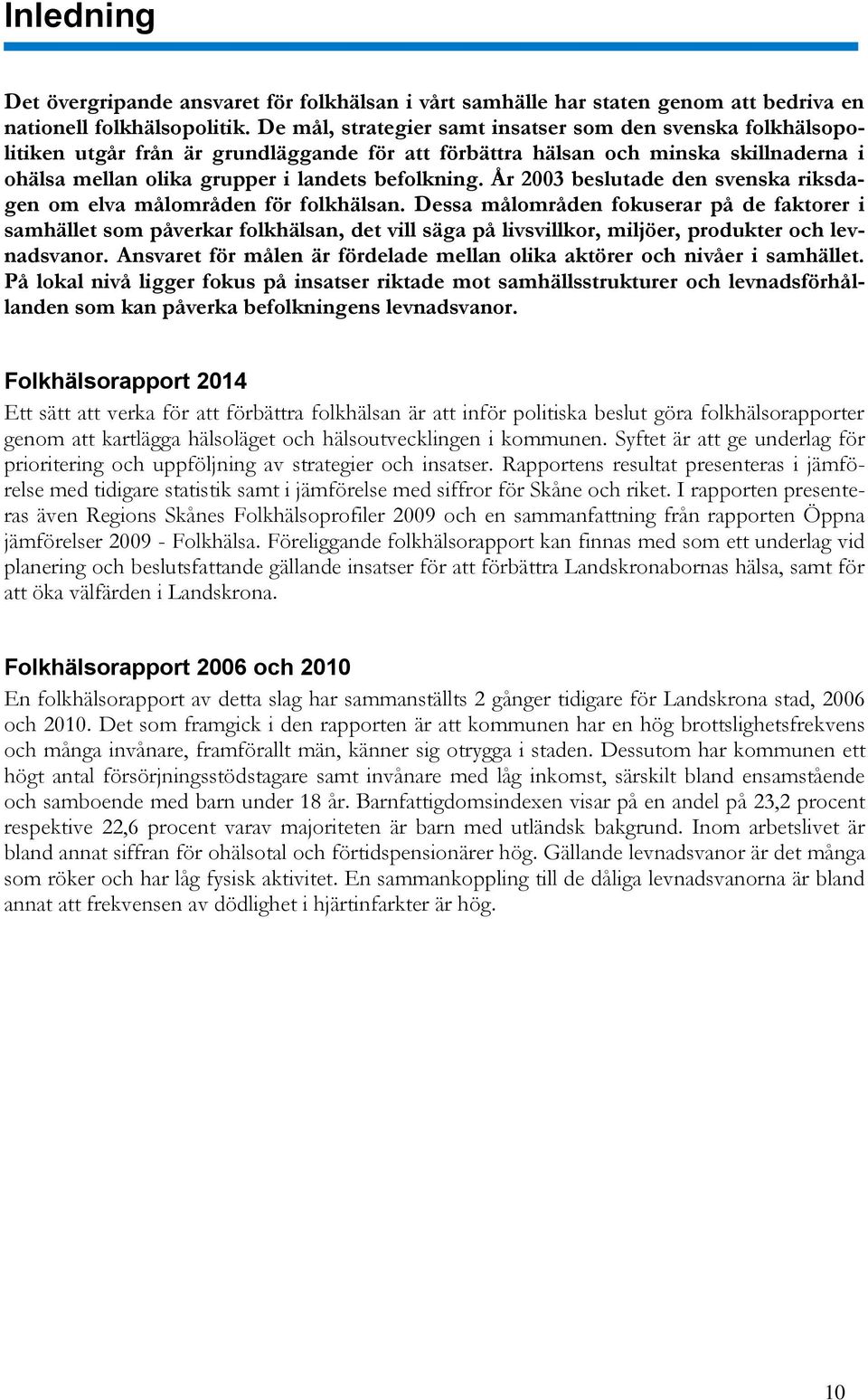 År 2003 beslutade den svenska riksdagen om elva målområden för folkhälsan.