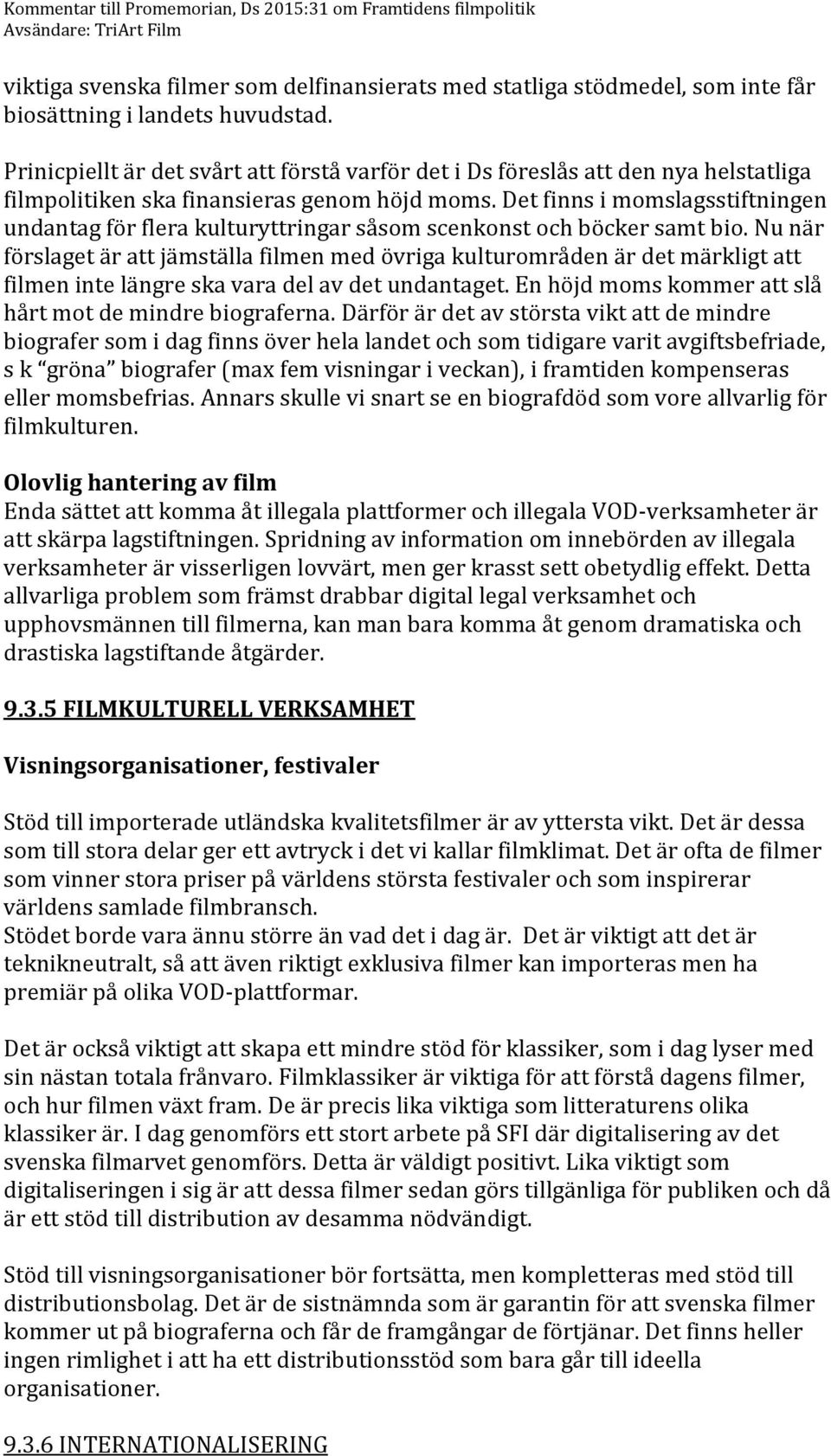 Det finns i momslagsstiftningen undantag för flera kulturyttringar såsom scenkonst och böcker samt bio.