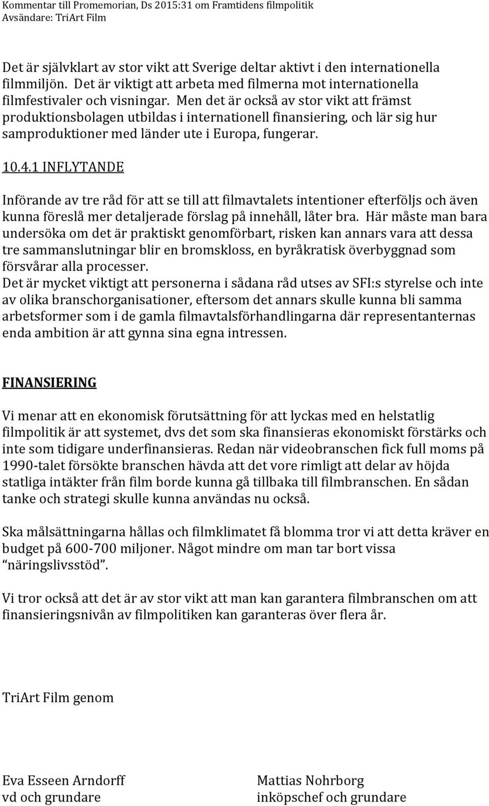 1 INFLYTANDE Införande av tre råd för att se till att filmavtalets intentioner efterföljs och även kunna föreslå mer detaljerade förslag på innehåll, låter bra.