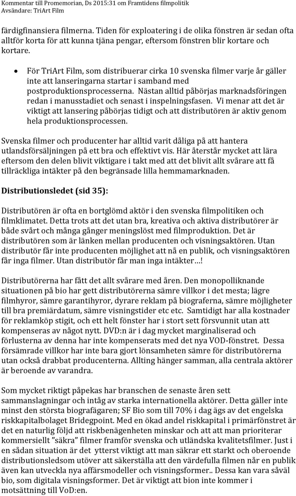 Nästan alltid påbörjas marknadsföringen redan i manusstadiet och senast i inspelningsfasen.