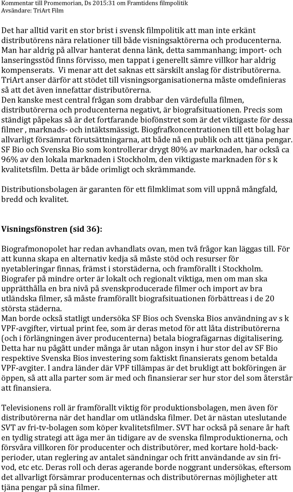 Vi menar att det saknas ett särskilt anslag för distributörerna. TriArt anser därför att stödet till visningsorganisationerna måste omdefinieras så att det även innefattar distributörerna.