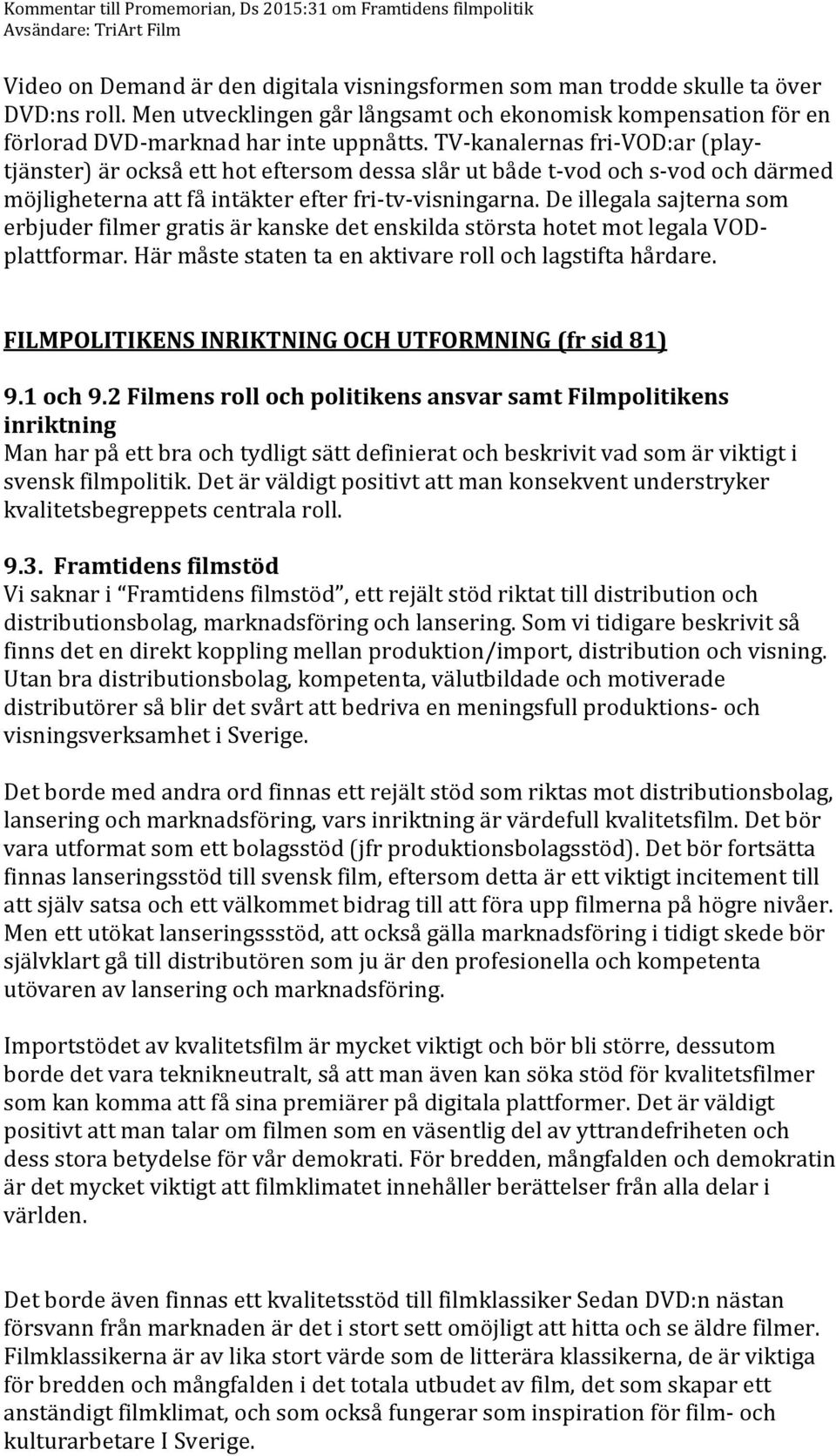 De illegala sajterna som erbjuder filmer gratis är kanske det enskilda största hotet mot legala VODplattformar. Här måste staten ta en aktivare roll och lagstifta hårdare.