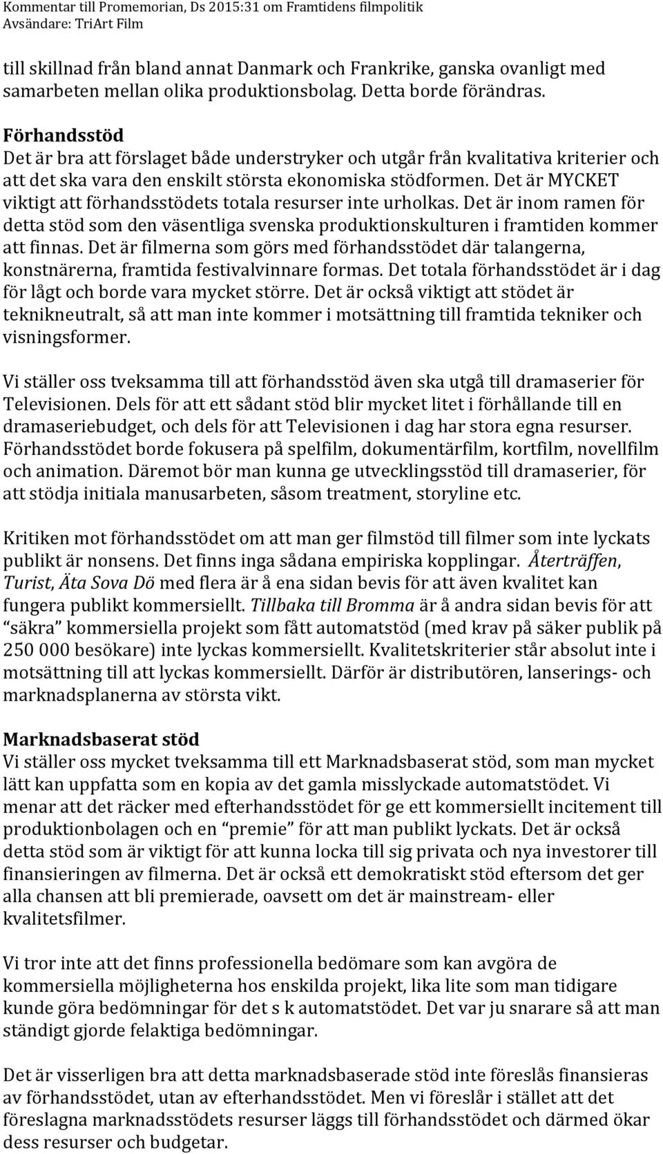 Det är MYCKET viktigt att förhandsstödets totala resurser inte urholkas. Det är inom ramen för detta stöd som den väsentliga svenska produktionskulturen i framtiden kommer att finnas.