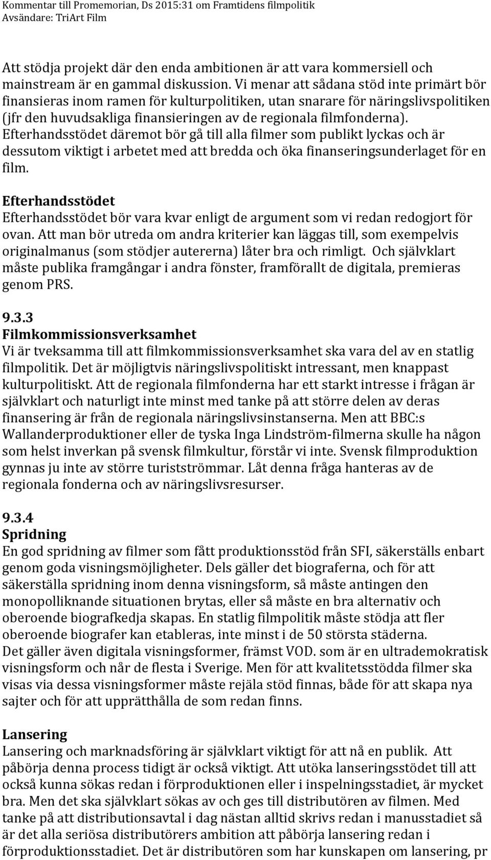 Efterhandsstödet däremot bör gå till alla filmer som publikt lyckas och är dessutom viktigt i arbetet med att bredda och öka finanseringsunderlaget för en film.