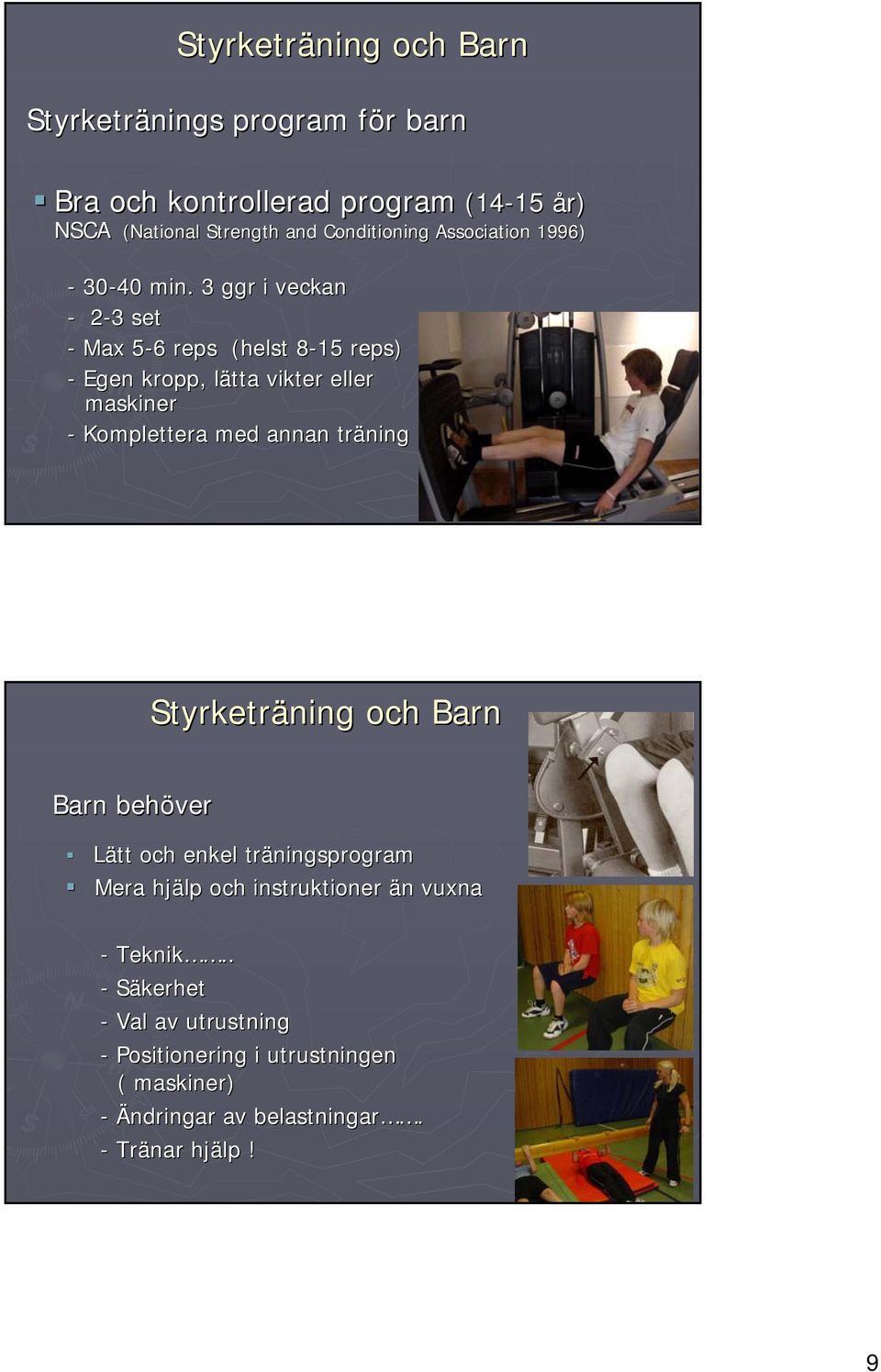 3 ggr i veckan - 2-33 set - Max 5-65 6 reps (helst 8-158 reps) - Egen kropp, lätta l vikter eller maskiner - Komplettera med annan träning