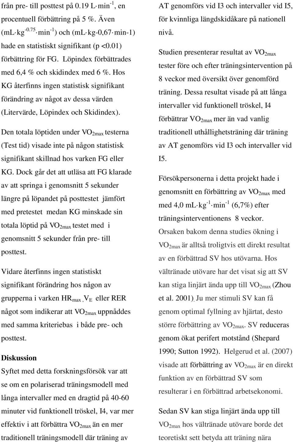 Den totala löptiden under VO 2max testerna (Test tid) visade inte på någon statistisk signifikant skillnad hos varken FG eller KG.