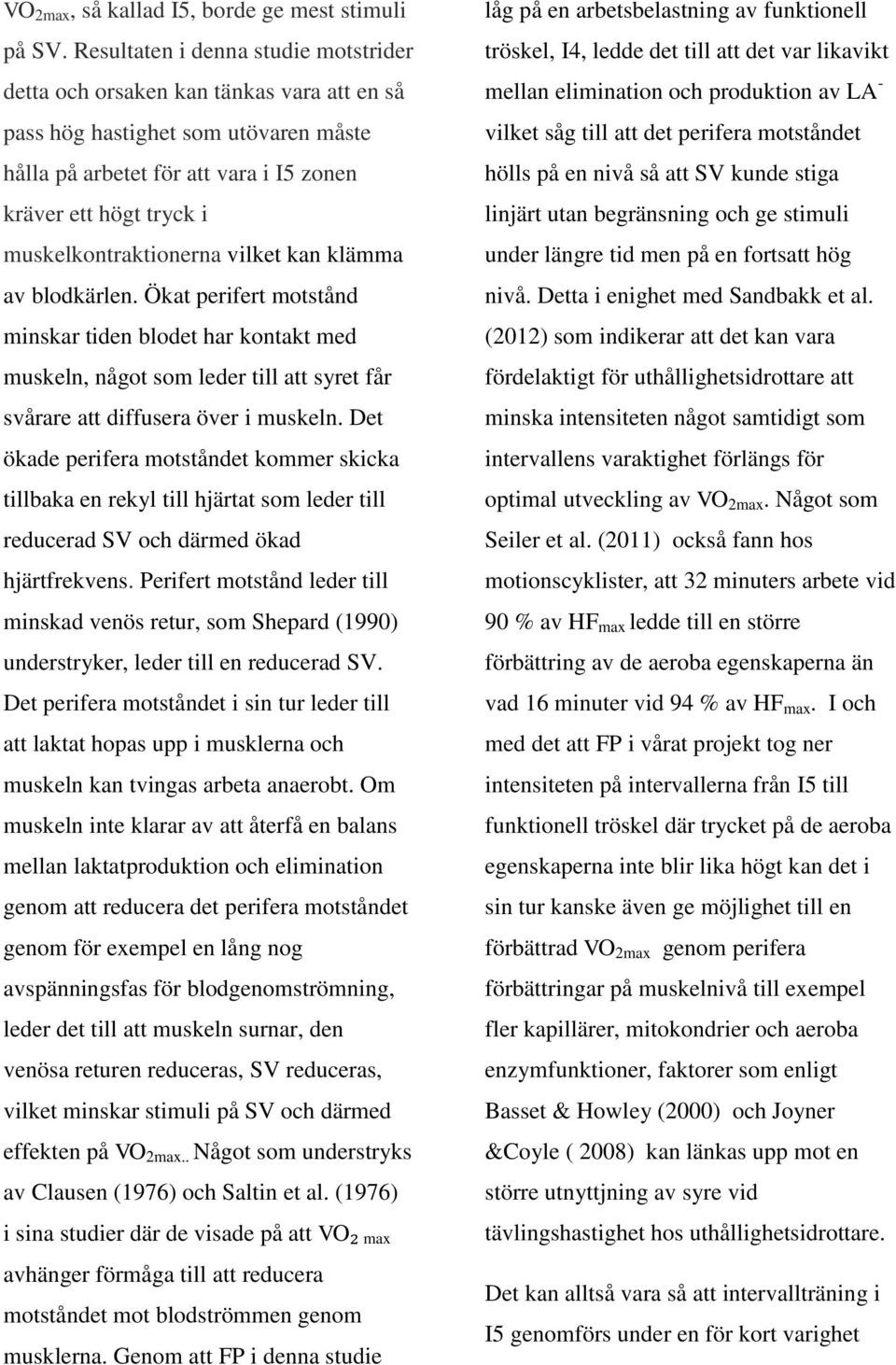 muskelkontraktionerna vilket kan klämma av blodkärlen. Ökat perifert motstånd minskar tiden blodet har kontakt med muskeln, något som leder till att syret får svårare att diffusera över i muskeln.