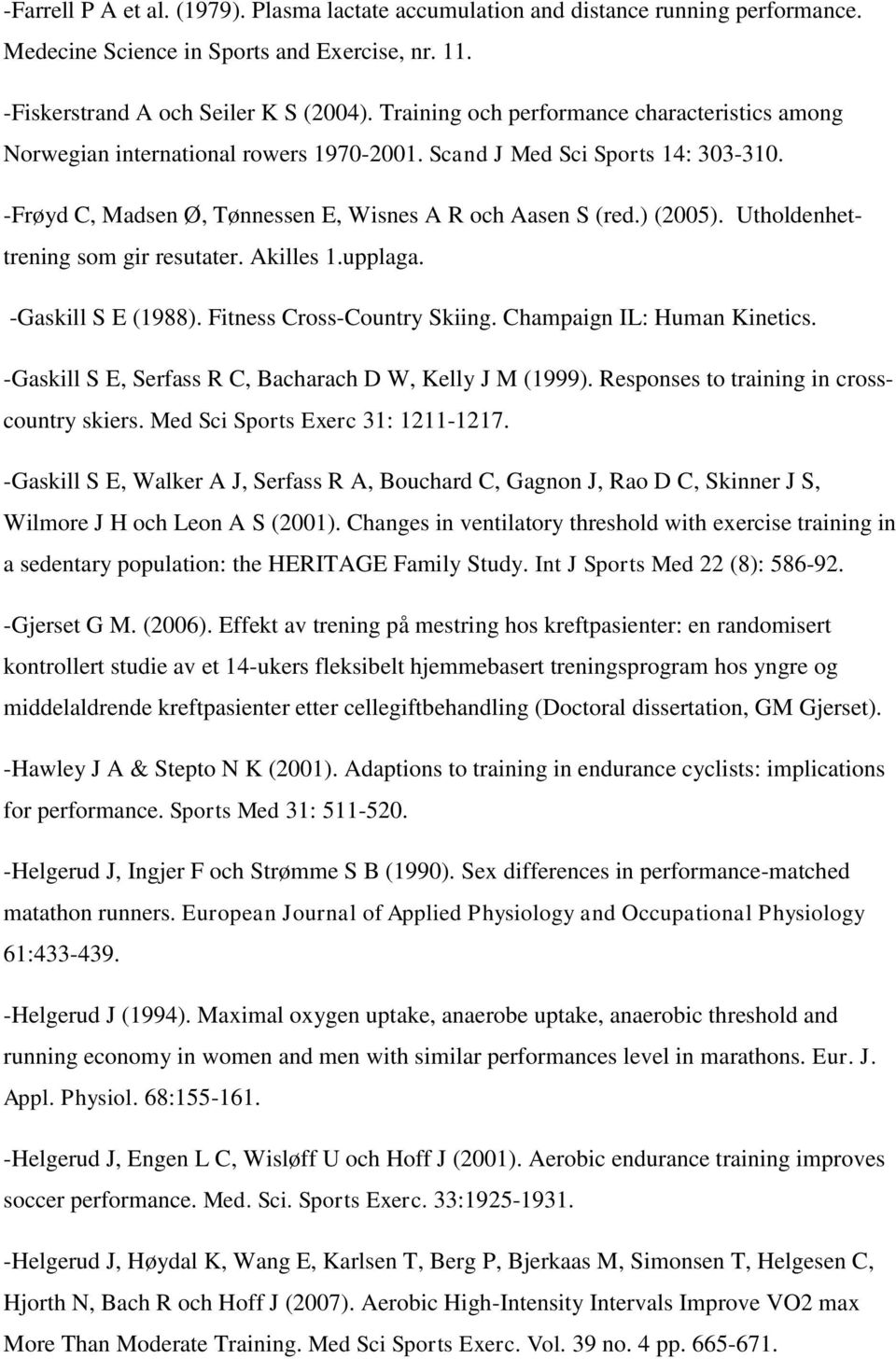 Utholdenhettrening som gir resutater. Akilles 1.upplaga. -Gaskill S E (1988). Fitness Cross-Country Skiing. Champaign IL: Human Kinetics. -Gaskill S E, Serfass R C, Bacharach D W, Kelly J M (1999).