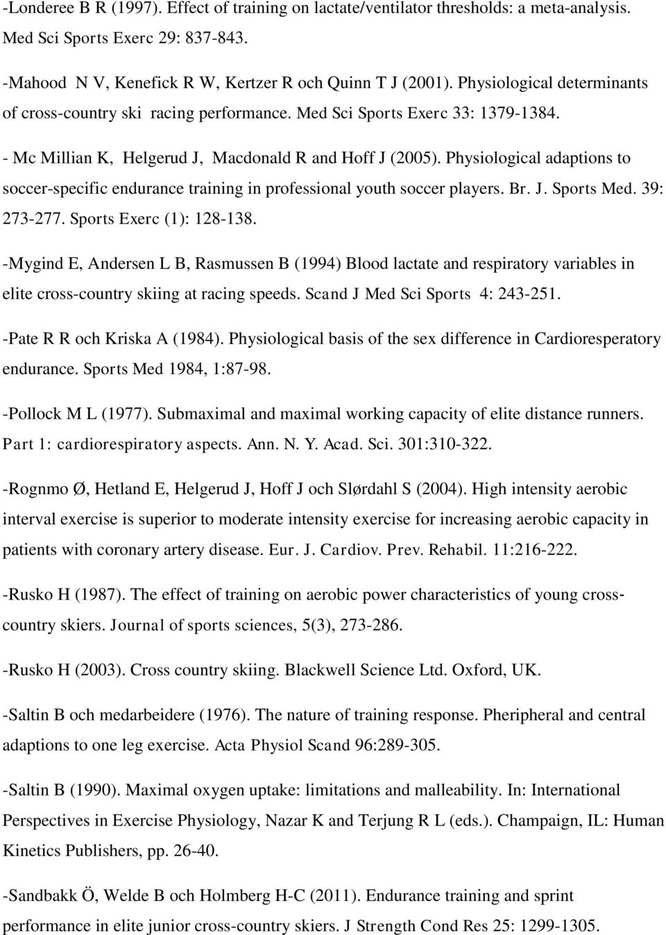 Physiological adaptions to soccer-specific endurance training in professional youth soccer players. Br. J. Sports Med. 39: 273-277. Sports Exerc (1): 128-138.