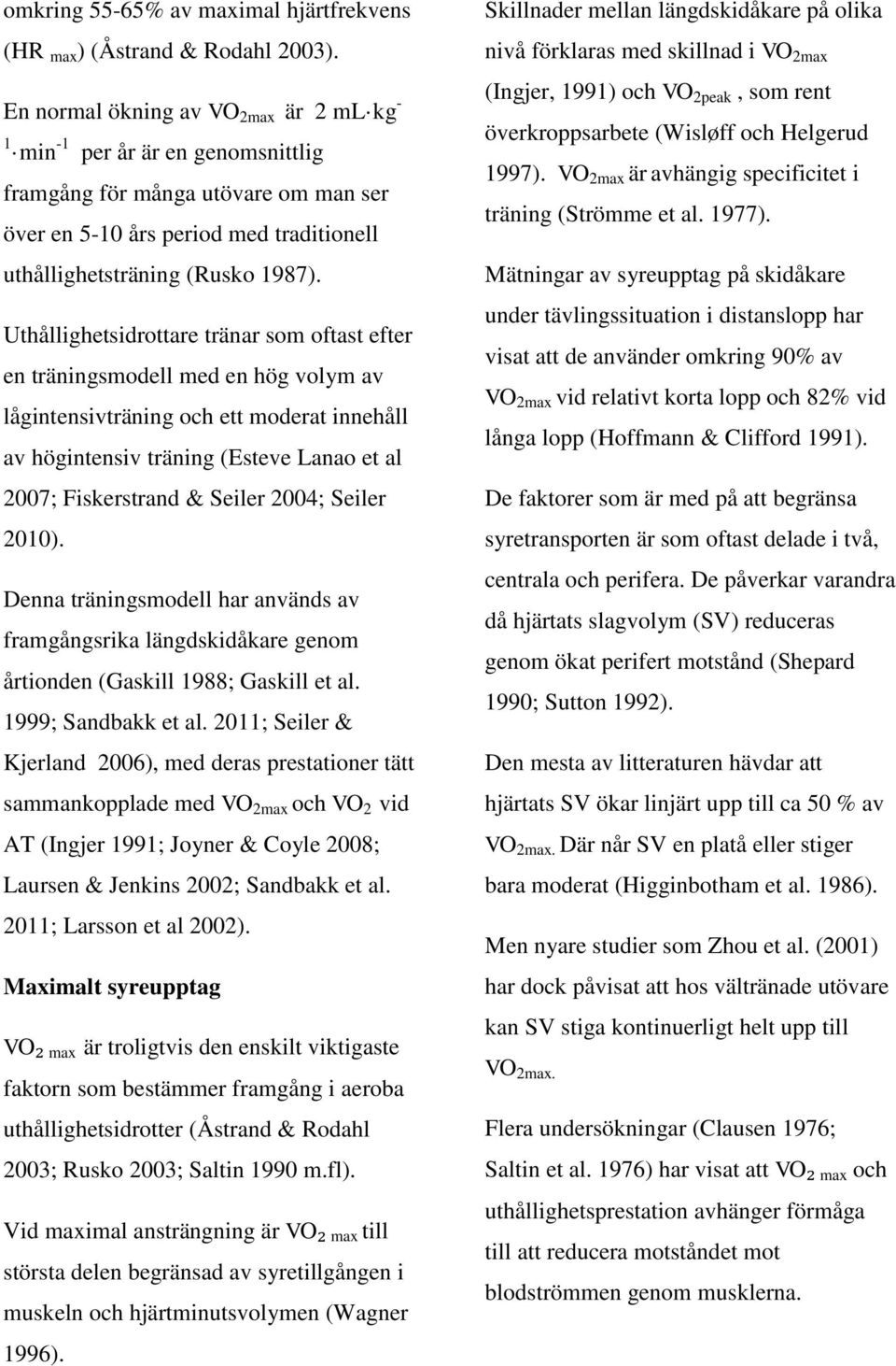 Uthållighetsidrottare tränar som oftast efter en träningsmodell med en hög volym av lågintensivträning och ett moderat innehåll av högintensiv träning (Esteve Lanao et al 2007; Fiskerstrand & Seiler