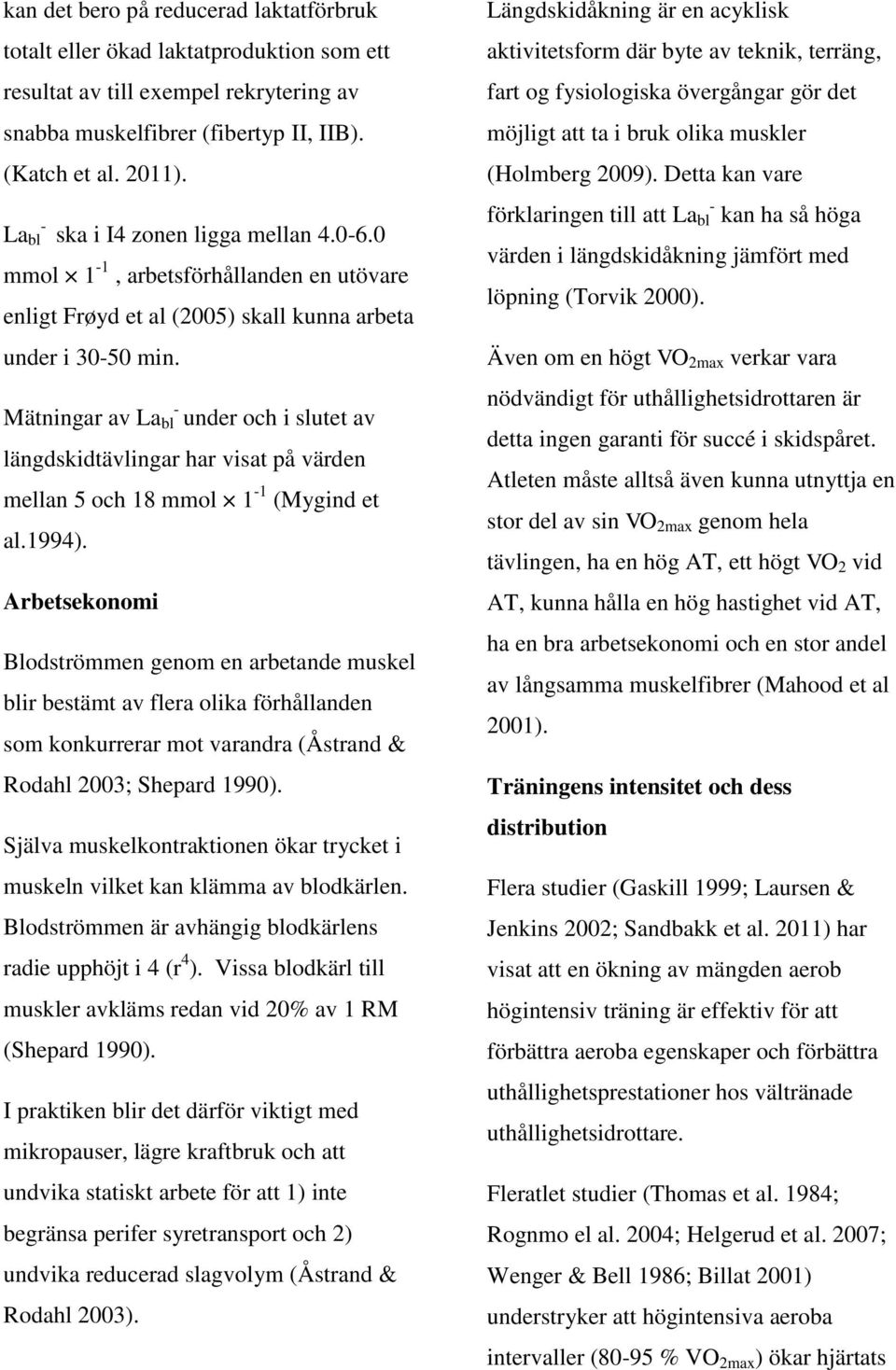 - Mätningar av La bl under och i slutet av längdskidtävlingar har visat på värden mellan 5 och 18 mmol 1-1 (Mygind et al.1994).