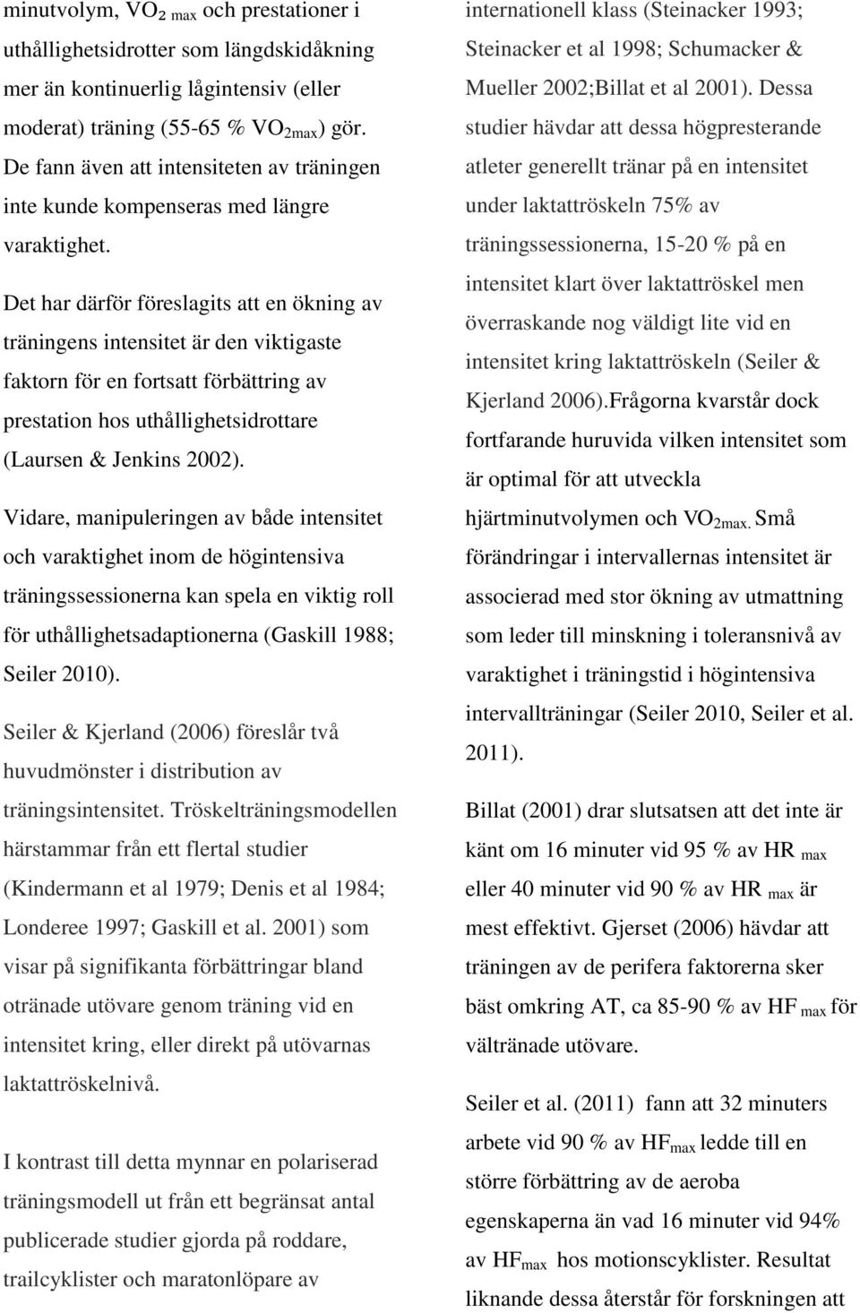 Det har därför föreslagits att en ökning av träningens intensitet är den viktigaste faktorn för en fortsatt förbättring av prestation hos uthållighetsidrottare (Laursen & Jenkins 2002).