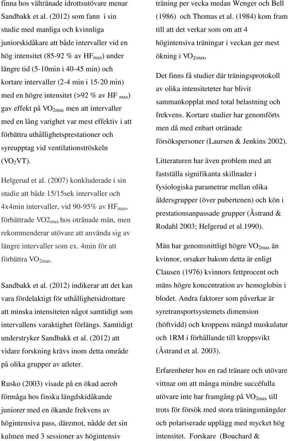 (2-4 min i 15-20 min) med en högre intensitet (>92 % av HF max ) gav effekt på VO 2max men att intervaller med en lång varighet var mest effektiv i att förbättra uthållighetsprestationer och