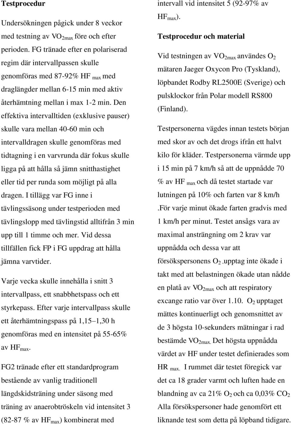 Den effektiva intervalltiden (exklusive pauser) skulle vara mellan 40-60 min och intervalldragen skulle genomföras med tidtagning i en varvrunda där fokus skulle ligga på att hålla så jämn