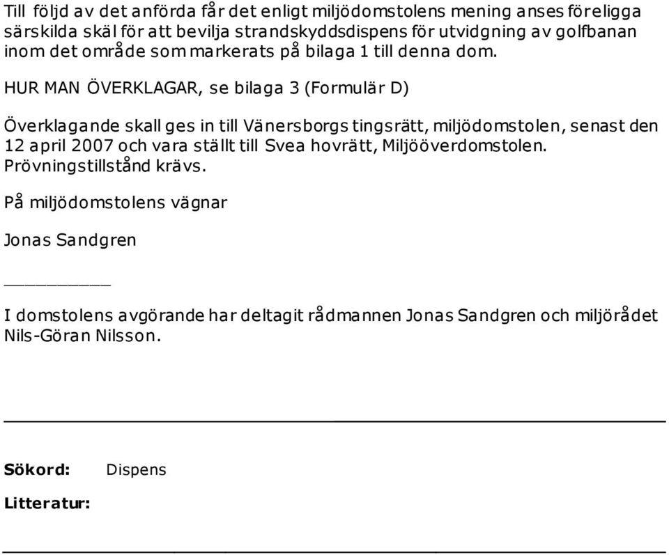 HUR MAN ÖVERKLAGAR, se bilaga 3 (Formulär D) Överklagande skall ges in till Vänersborgs tingsrätt, miljödomstolen, senast den 12 april 2007 och vara