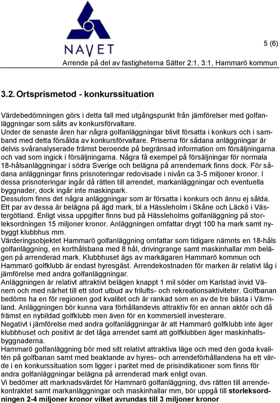 Priserna för sådana anläggningar är delvis svåranalyserade främst beroende på begränsad information om försäljningarna och vad som ingick i försäljningarna.