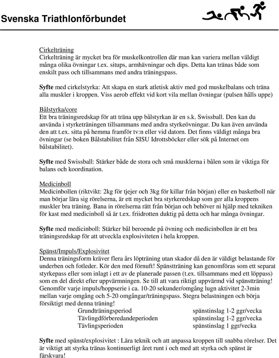 Viss aerob effekt vid kort vila mellan övningar (pulsen hålls uppe) Bålstyrka/core Ett bra träningsredskap för att träna upp bålstyrkan är en s.k. Swissball.