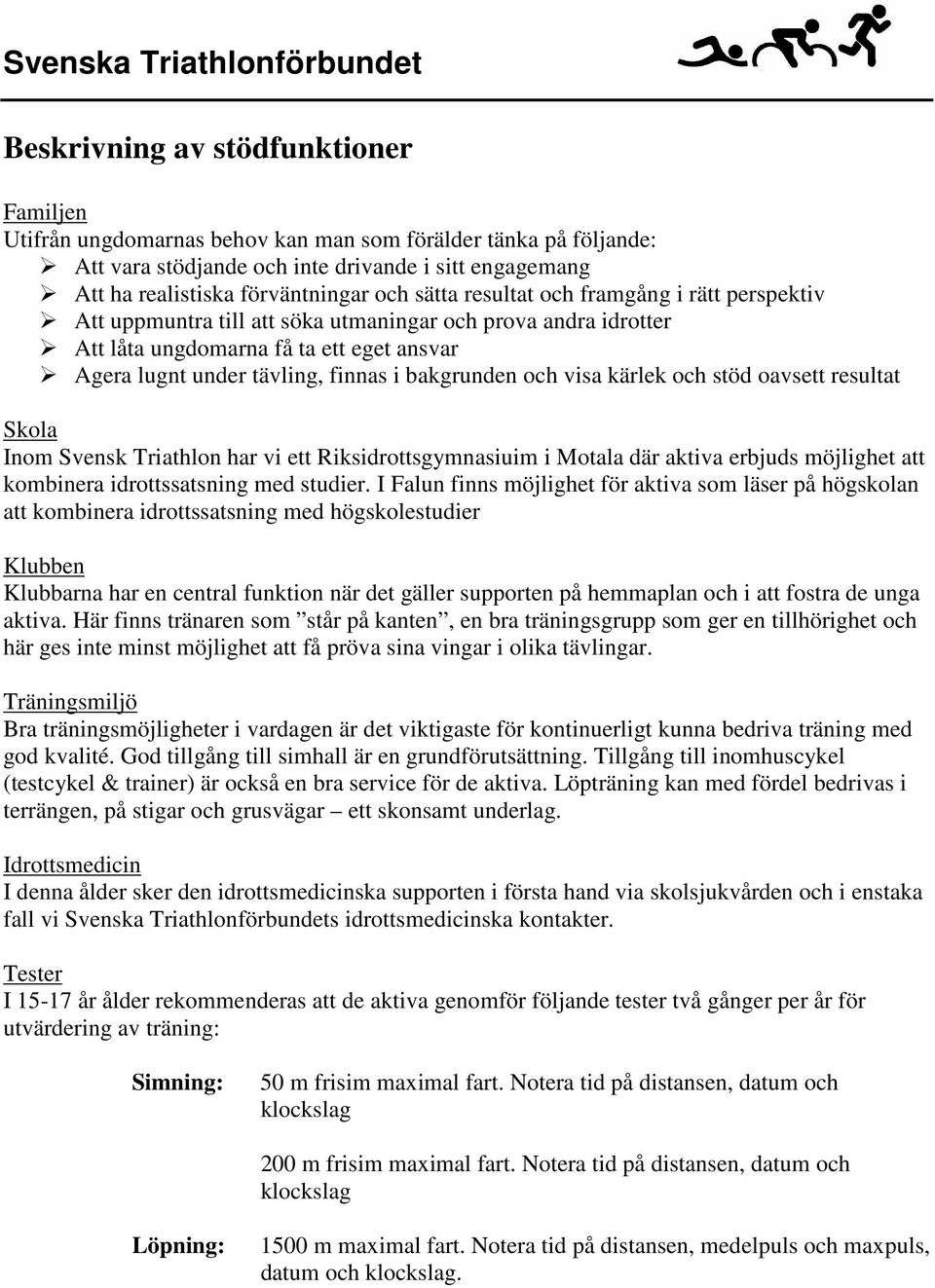 och visa kärlek och stöd oavsett resultat Skola Inom Svensk Triathlon har vi ett Riksidrottsgymnasiuim i Motala där aktiva erbjuds möjlighet att kombinera idrottssatsning med studier.