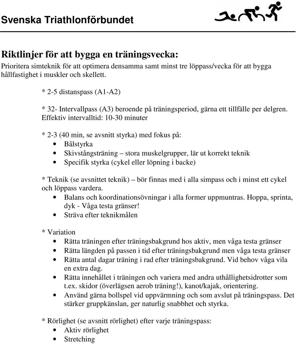 Effektiv intervalltid: 10-30 minuter * 2-3 (40 min, se avsnitt styrka) med fokus på: Bålstyrka Skivstångsträning stora muskelgrupper, lär ut korrekt teknik Specifik styrka (cykel eller löpning i
