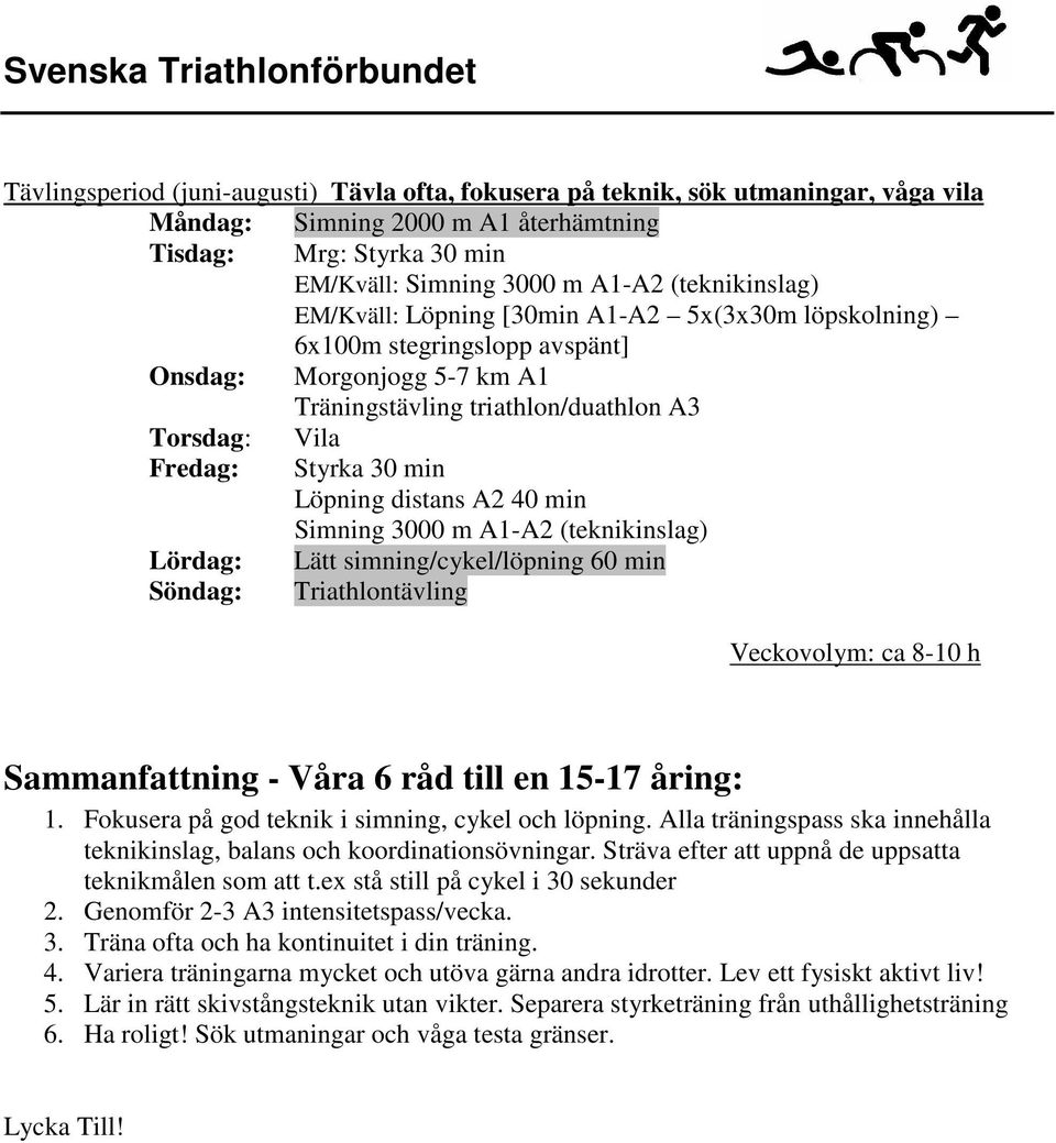 distans A2 40 min Simning 3000 m A1-A2 (teknikinslag) Lördag: Lätt simning/cykel/löpning 60 min Söndag: Triathlontävling Veckovolym: ca 8-10 h Sammanfattning - Våra 6 råd till en 15-17 åring: 1.