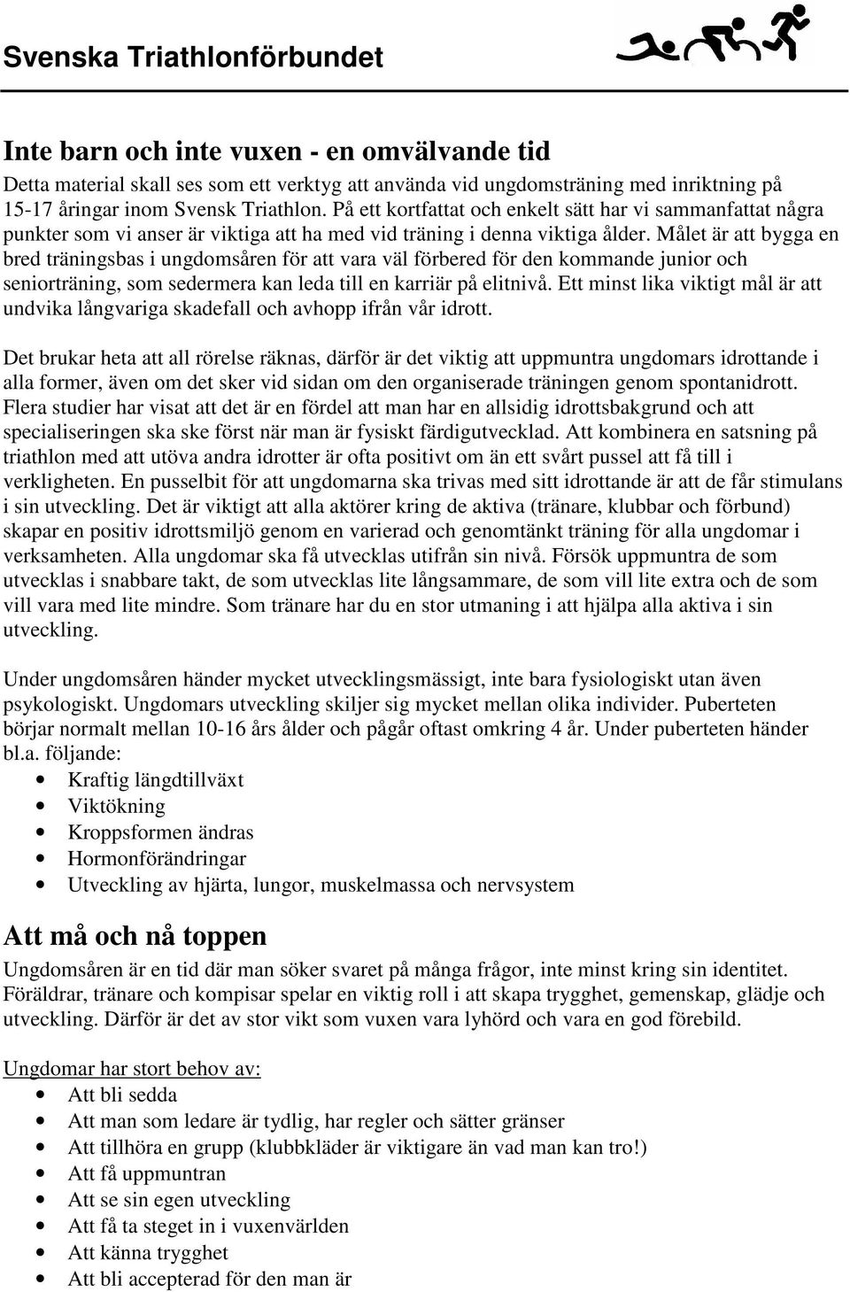Målet är att bygga en bred träningsbas i ungdomsåren för att vara väl förbered för den kommande junior och seniorträning, som sedermera kan leda till en karriär på elitnivå.