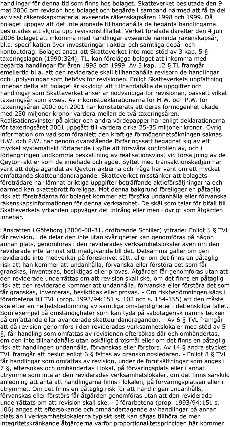 Då bolaget uppgav att det inte ämnade tillhandahålla de begärda handlingarna beslutades att skjuta upp revisionstillfället.