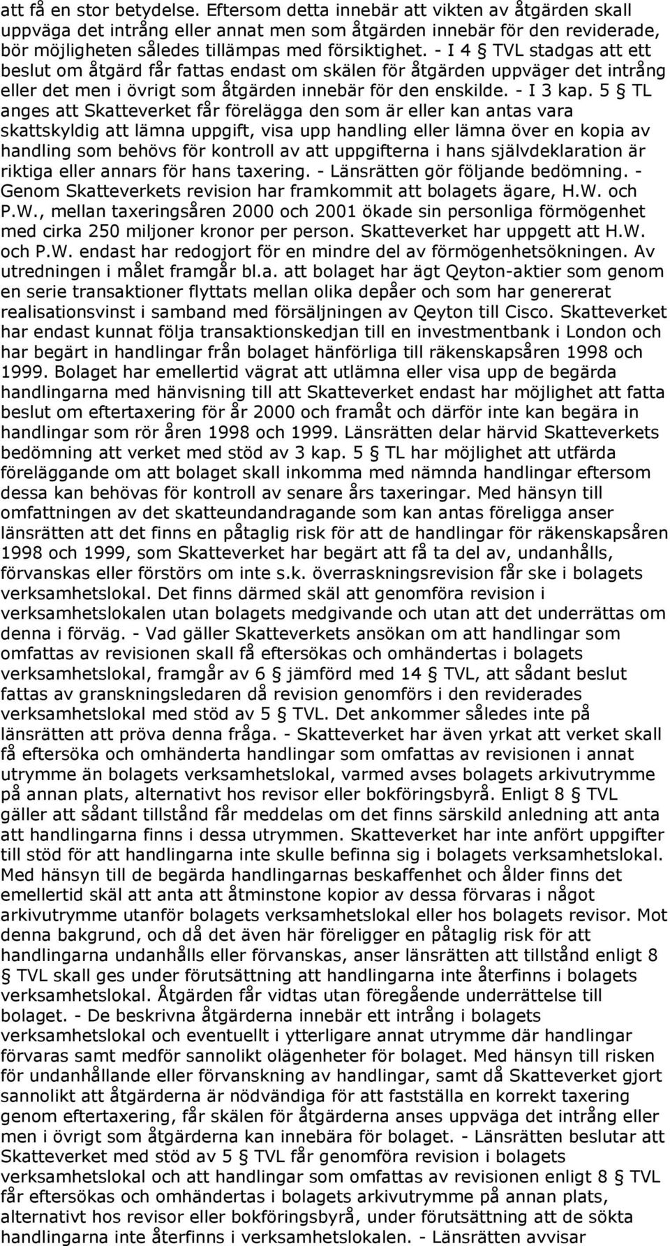 - I 4 TVL stadgas att ett beslut om åtgärd får fattas endast om skälen för åtgärden uppväger det intrång eller det men i övrigt som åtgärden innebär för den enskilde. - I 3 kap.