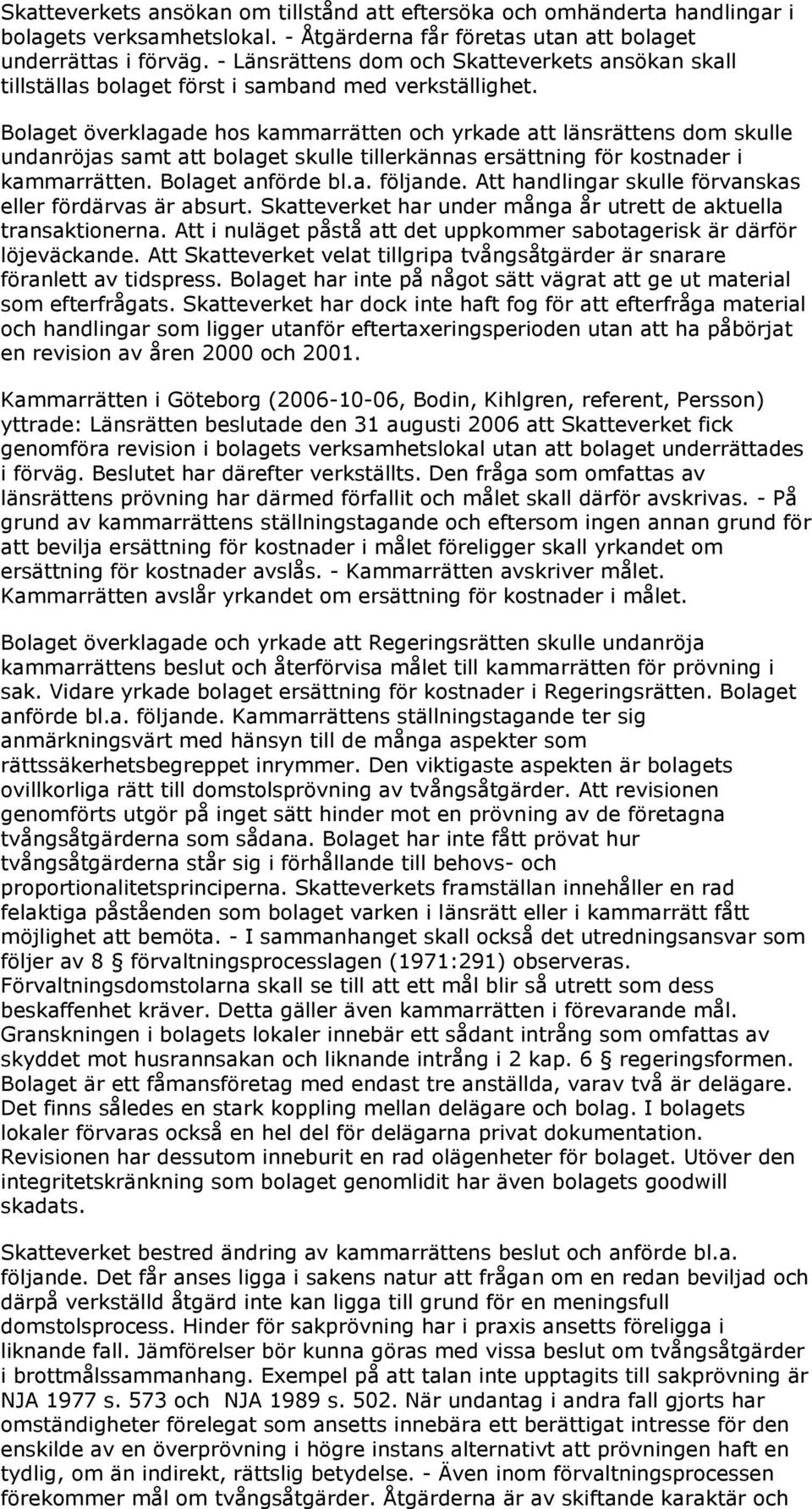 Bolaget överklagade hos kammarrätten och yrkade att länsrättens dom skulle undanröjas samt att bolaget skulle tillerkännas ersättning för kostnader i kammarrätten. Bolaget anförde bl.a. följande.