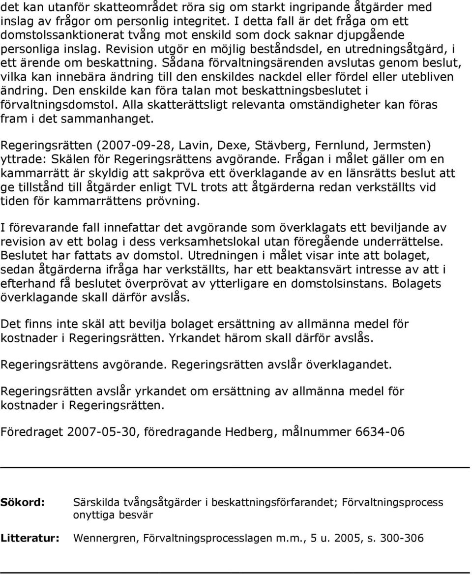 Revision utgör en möjlig beståndsdel, en utredningsåtgärd, i ett ärende om beskattning.