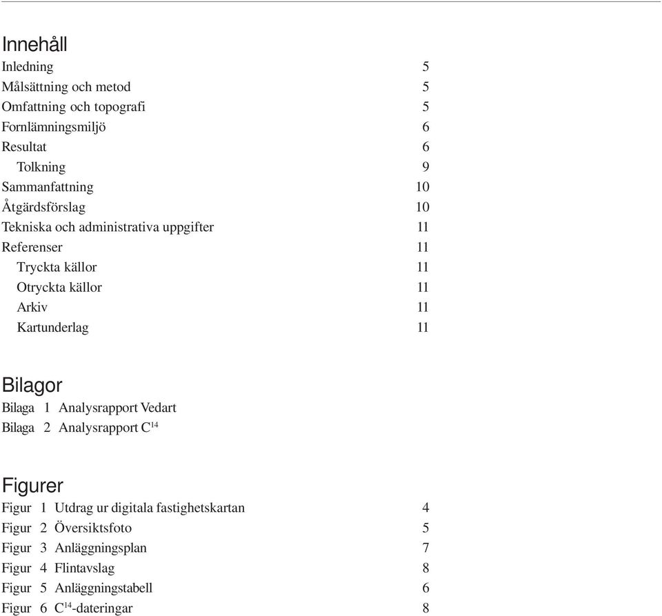 Kartunderlag 11 Bilagor Bilaga 1 Analysrapport Vedart Bilaga 2 Analysrapport C 14 Figurer Figur 1 Utdrag ur digitala