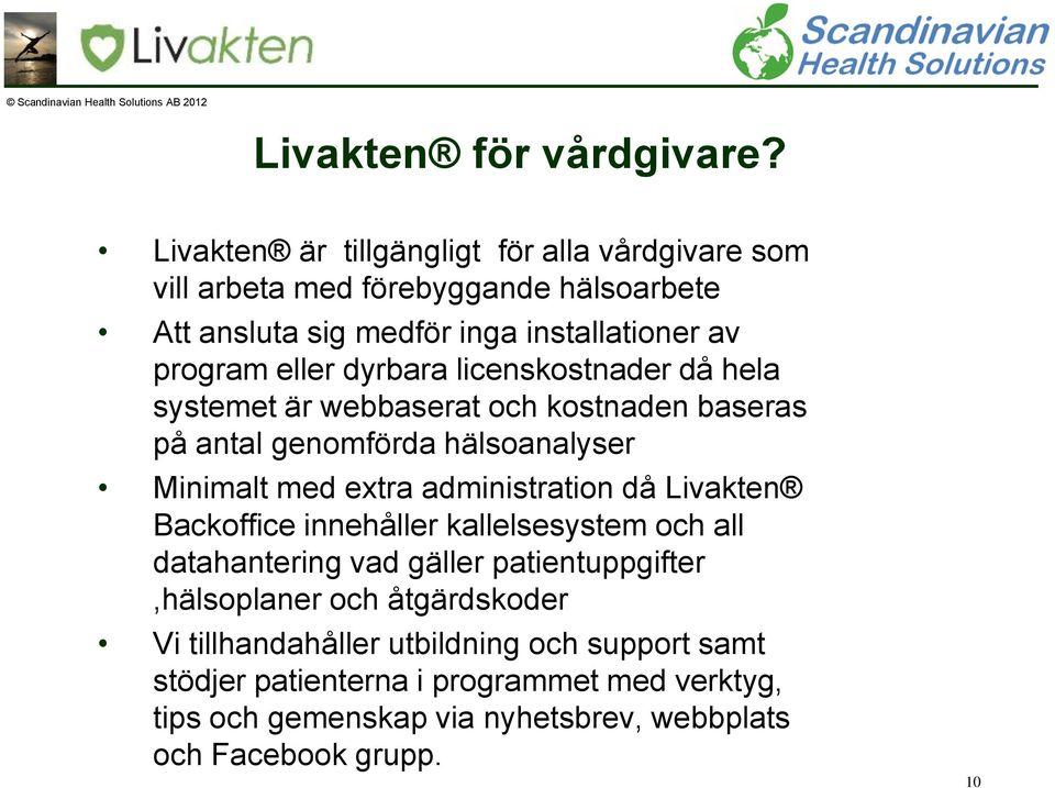 dyrbara licenskostnader då hela systemet är webbaserat och kostnaden baseras på antal genomförda hälsoanalyser Minimalt med extra administration då