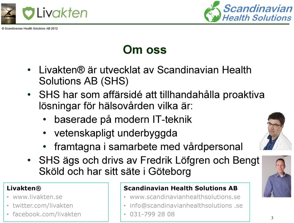 SHS ägs och drivs av Fredrik Löfgren och Bengt Sköld och har sitt säte i Göteborg Livakten www.livakten.se twitter.