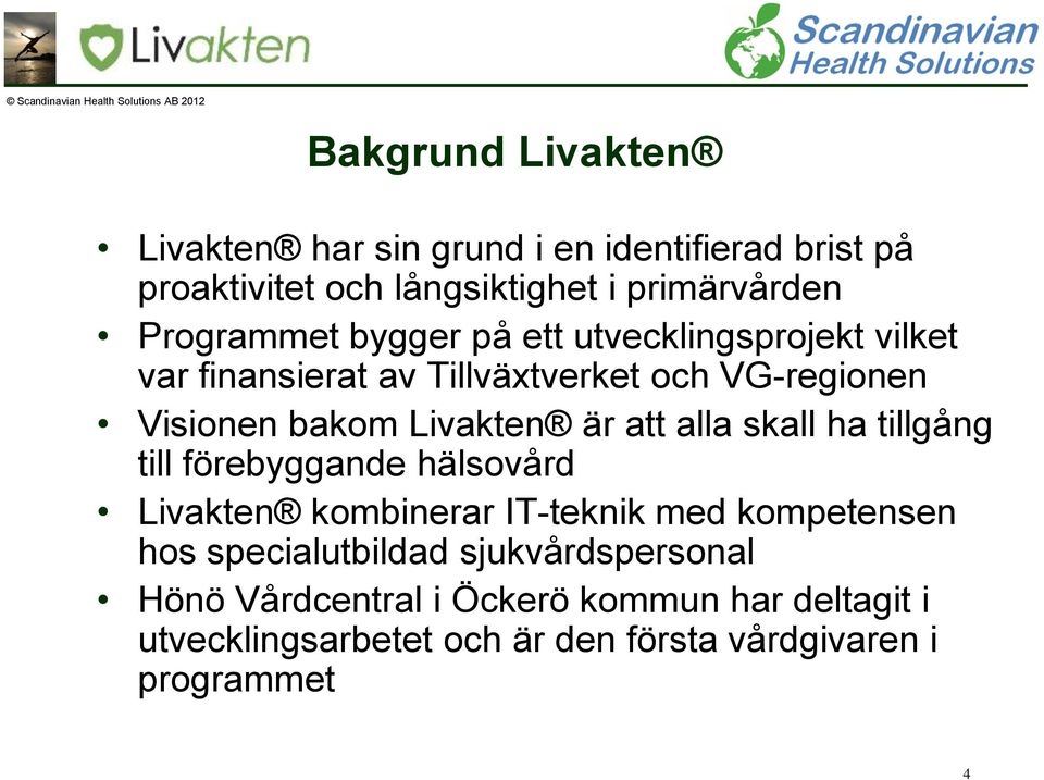 Livakten är att alla skall ha tillgång till förebyggande hälsovård Livakten kombinerar IT-teknik med kompetensen hos