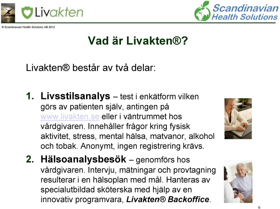 Innehåller frågor kring fysisk aktivitet, stress, mental hälsa, matvanor, alkohol och tobak. Anonymt, ingen registrering krävs. 2.