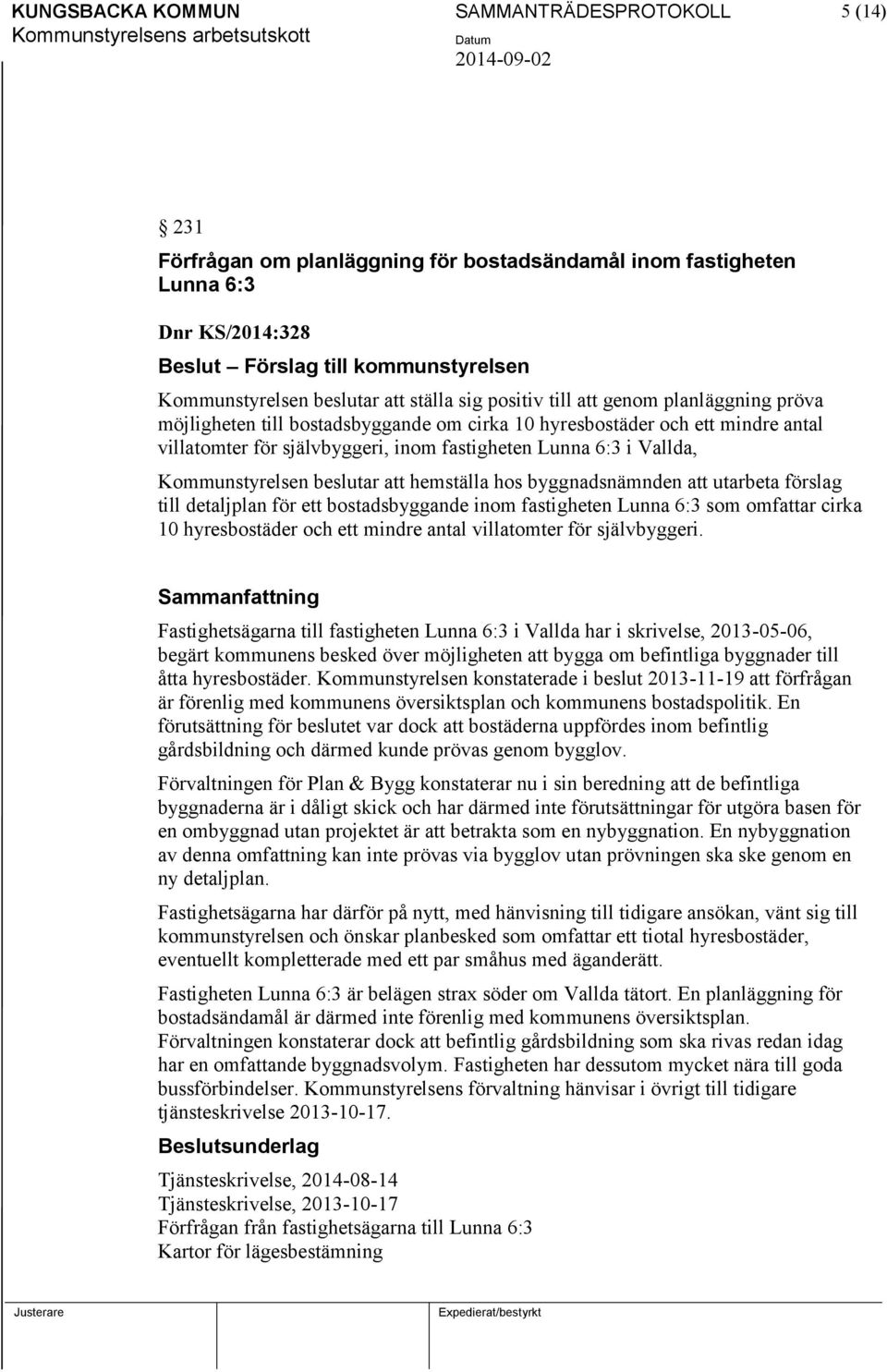 Vallda, Kommunstyrelsen beslutar att hemställa hos byggnadsnämnden att utarbeta förslag till detaljplan för ett bostadsbyggande inom fastigheten Lunna 6:3 som omfattar cirka 10 hyresbostäder och ett