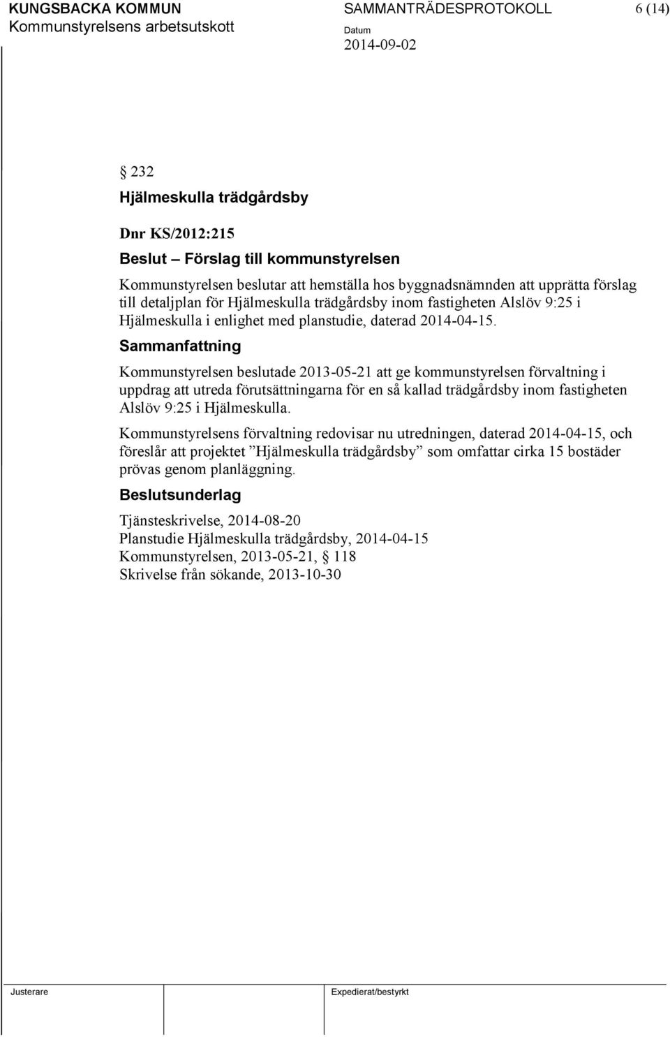 Sammanfattning Kommunstyrelsen beslutade 2013-05-21 att ge kommunstyrelsen förvaltning i uppdrag att utreda förutsättningarna för en så kallad trädgårdsby inom fastigheten Alslöv 9:25 i Hjälmeskulla.