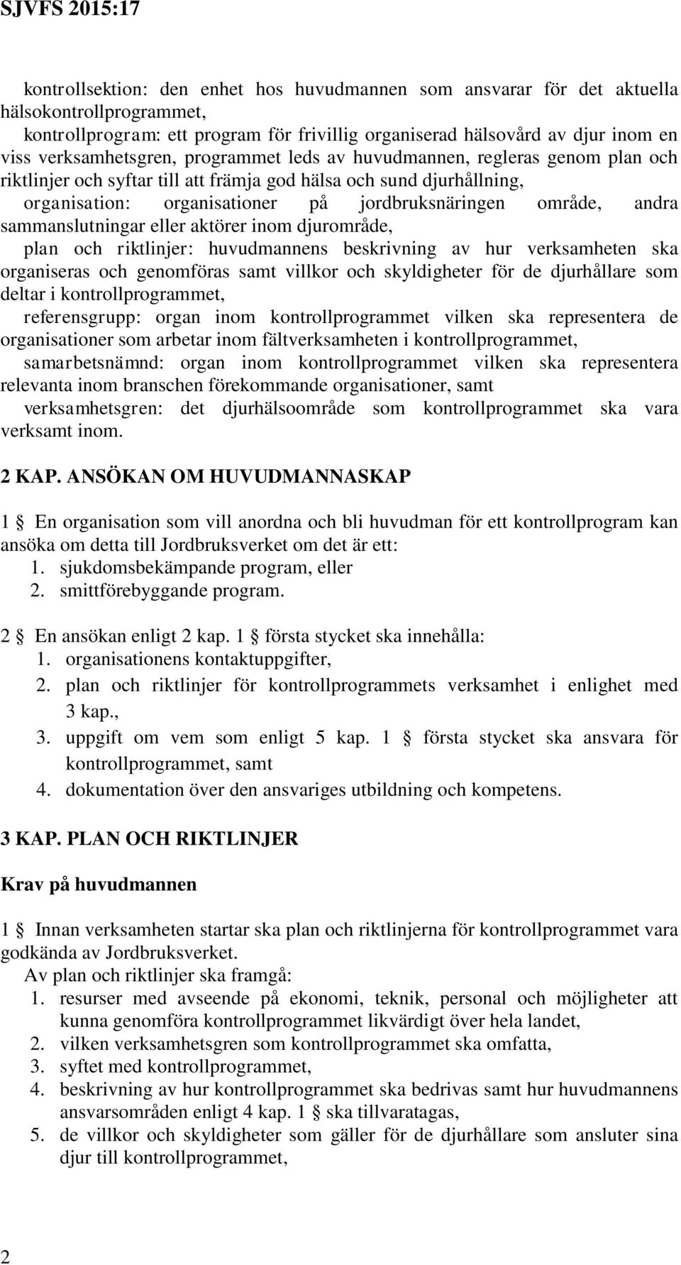 område, andra sammanslutningar eller aktörer inom djurområde, plan och riktlinjer: huvudmannens beskrivning av hur verksamheten ska organiseras och genomföras samt villkor och skyldigheter för de