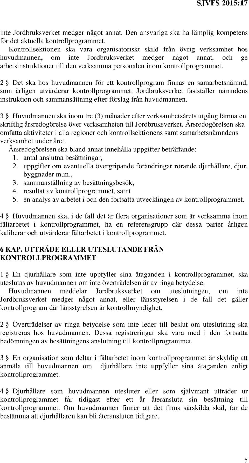 kontrollprogrammet. 2 Det ska hos huvudmannen för ett kontrollprogram finnas en samarbetsnämnd, som årligen utvärderar kontrollprogrammet.