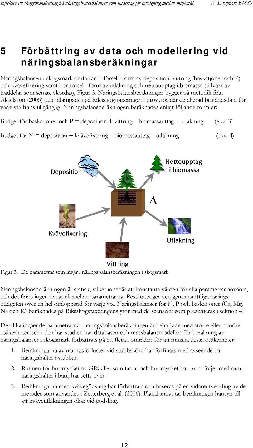 Näringsbalansberäkningen bygger på metodik från Akselsson (2005) och tillämpades på Riksskogstaxeringens provytor där detaljerad beståndsdata för varje yta finns tillgänglig.