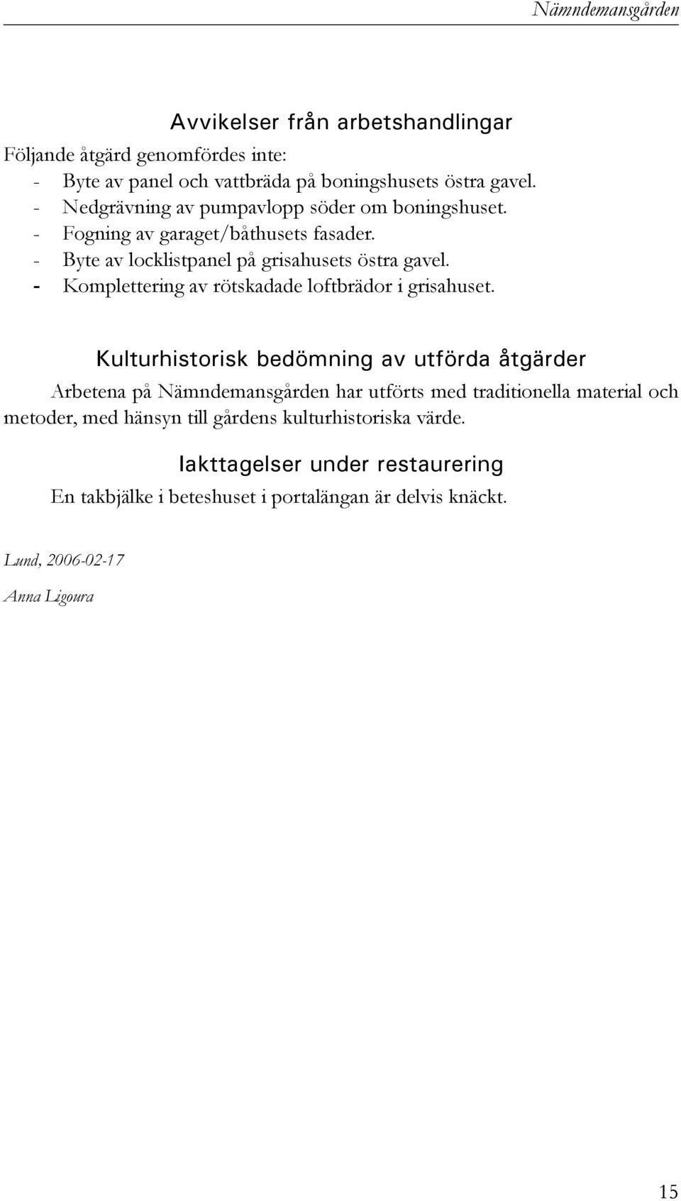 - Komplettering av rötskadade loftbrädor i grisahuset.