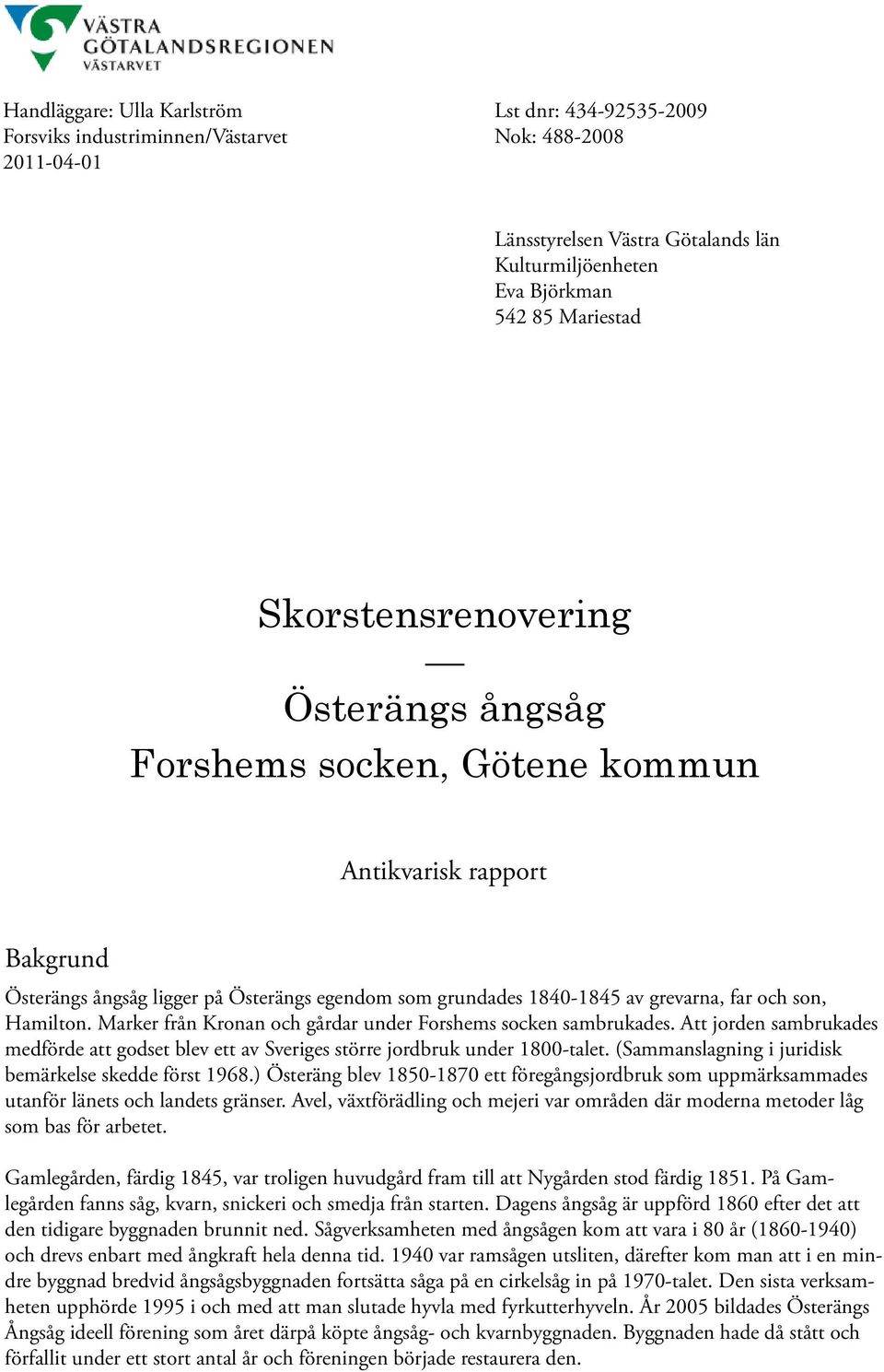 Hamilton. Marker från Kronan och gårdar under Forshems socken sambrukades. Att jorden sambrukades medförde att godset blev ett av Sveriges större jordbruk under 1800-talet.