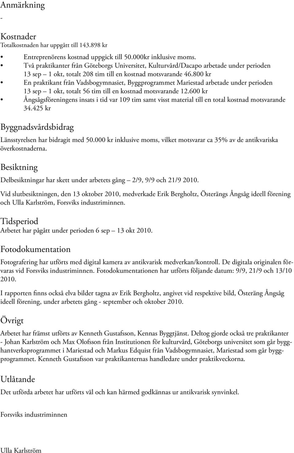 800 kr En praktikant från Vadsbogymnasiet, Byggprogrammet Mariestad arbetade under perioden 13 sep 1 okt, totalt 56 tim till en kostnad motsvarande 12.