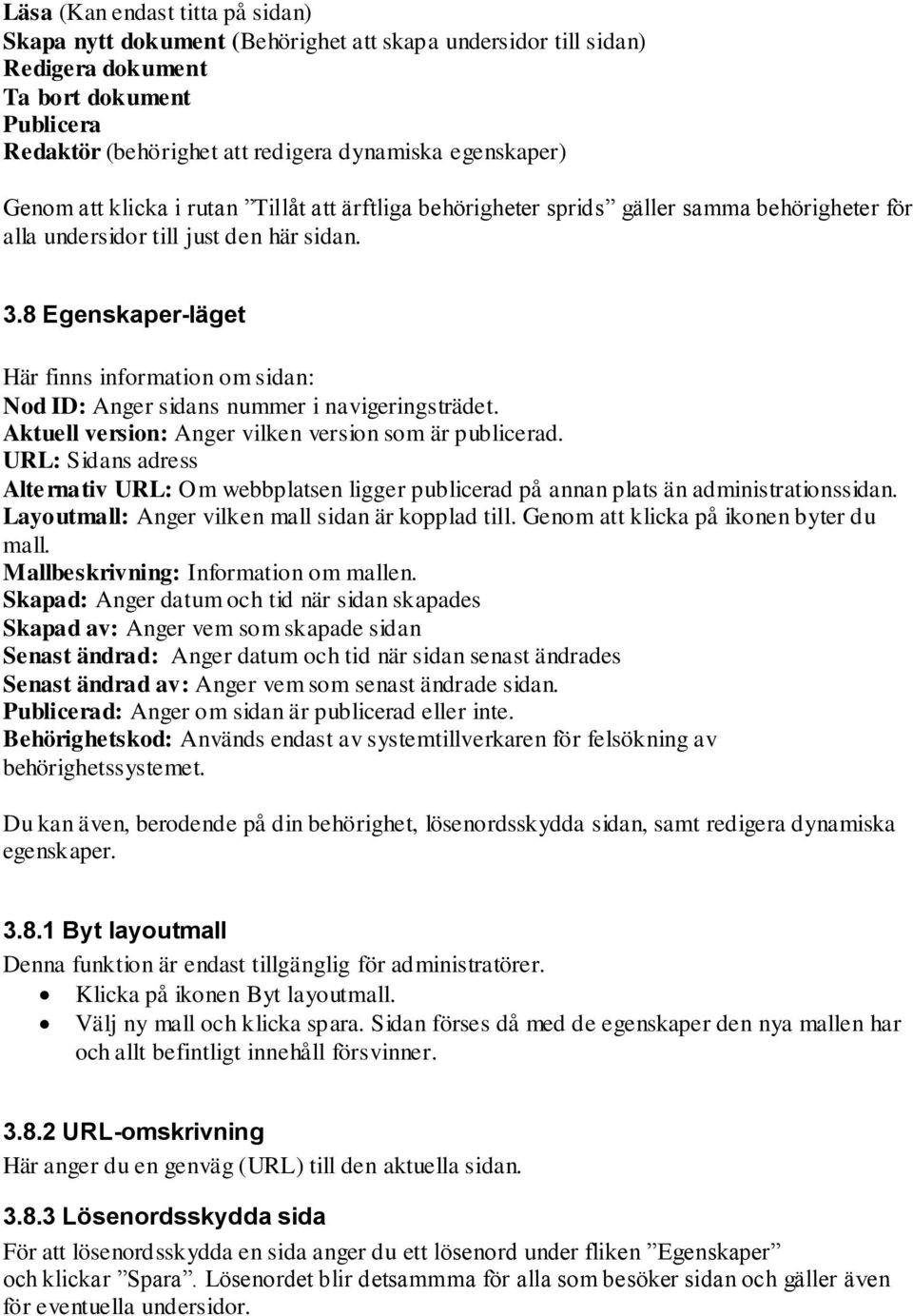 8 Egenskaper-läget Här finns information om sidan: Nod ID: Anger sidans nummer i navigeringsträdet. Aktuell version: Anger vilken version som är publicerad.