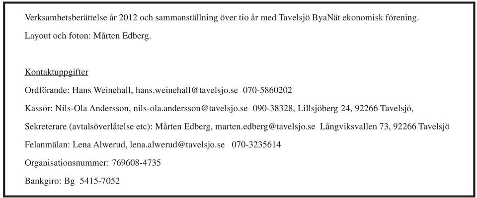 andersson@tavelsjo.se 090-38328, Lillsjöberg 24, 92266 Tavelsjö, Sekreterare (avtalsöverlåtelse etc): Mårten Edberg, marten.