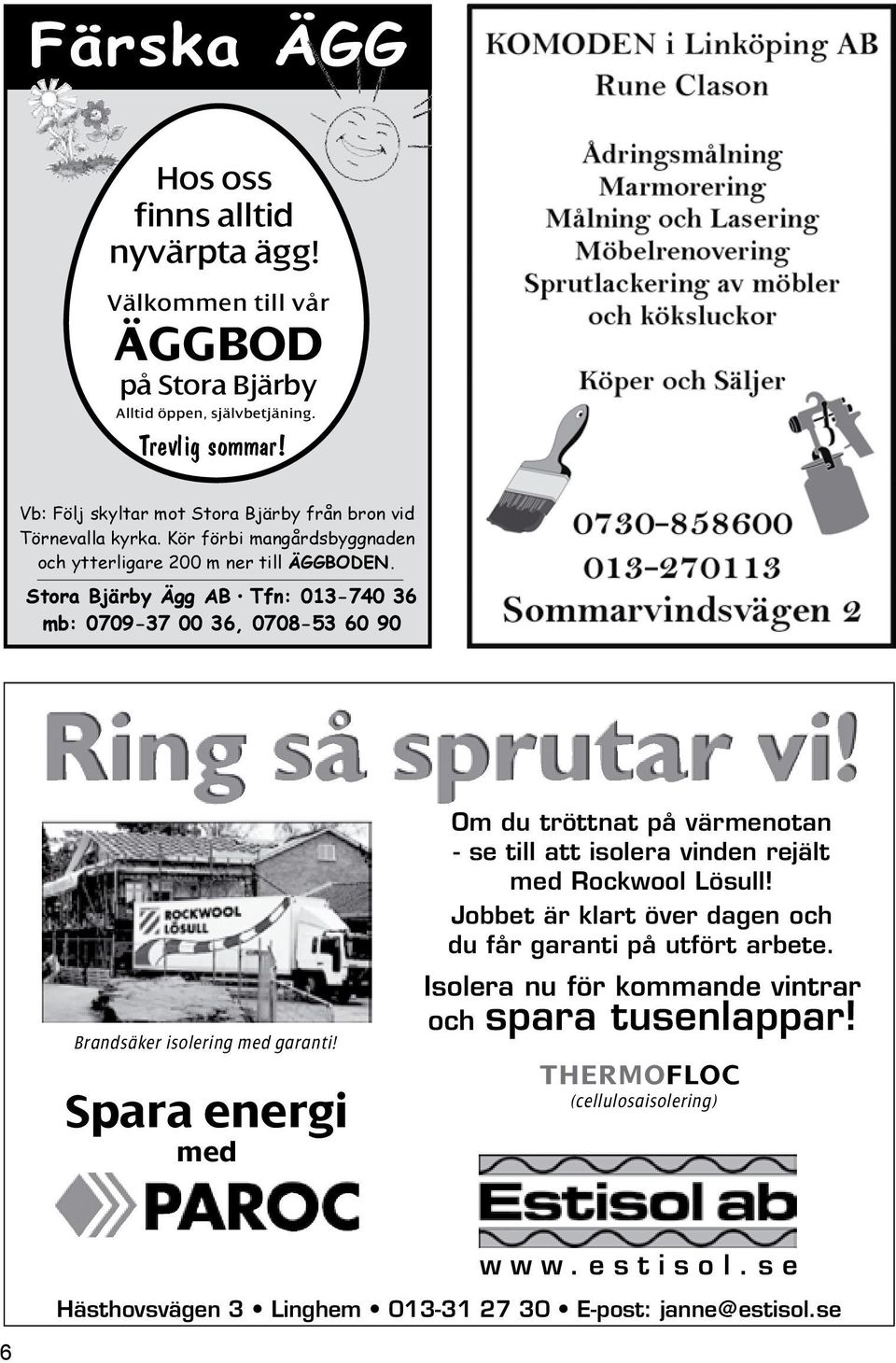 Stora Bjärby Ägg AB Tfn: 013-740 36 mb: 0709-37 00 36, 0708-53 60 90 Brandsäker isolering med garanti!