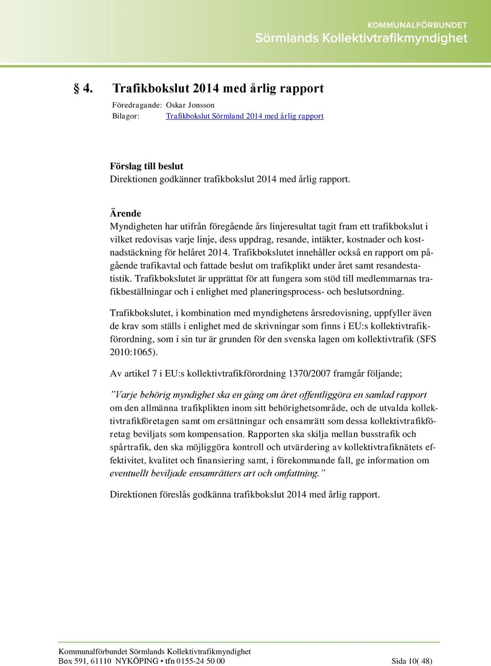 Trafikbokslutet innehåller också en rapport om pågående trafikavtal och fattade beslut om trafikplikt under året samt resandestatistik.