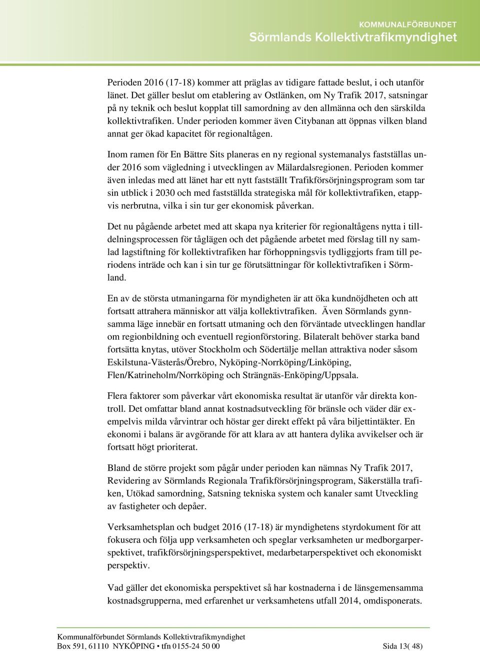 Under perioden kommer även Citybanan att öppnas vilken bland annat ger ökad kapacitet för regionaltågen.