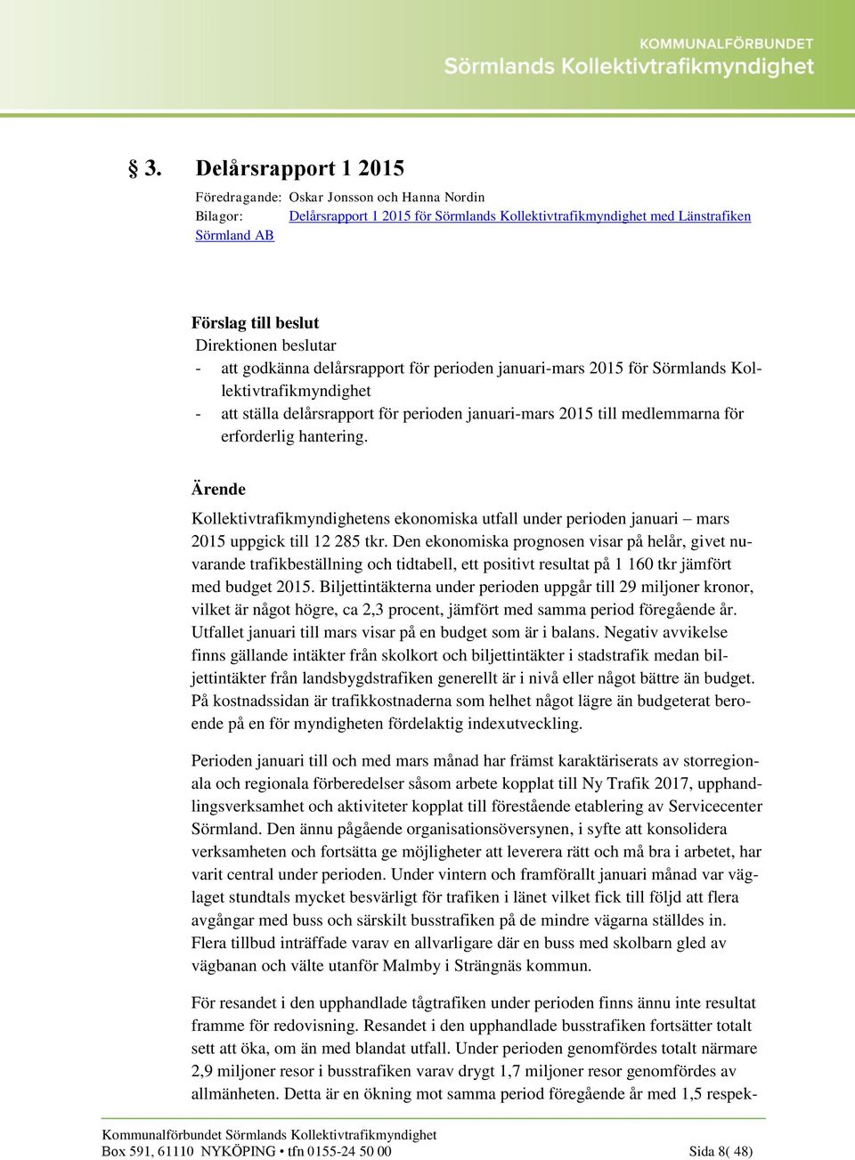 Kollektivtrafikmyndighetens ekonomiska utfall under perioden januari mars 2015 uppgick till 12 285 tkr.